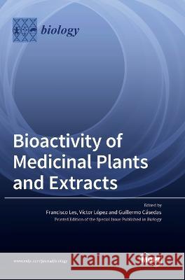 Bioactivity of Medicinal Plants and Extracts Francisco Les Victor Lopez Guillermo Casedas 9783036552866