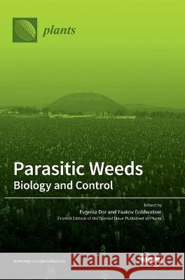 Parasitic Weeds: Biology and Control Evgenia Dor Dor Yaakov Goldwasser 9783036552897