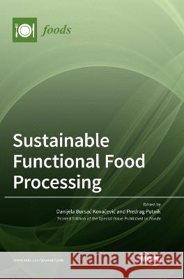 Sustainable Functional Food Processing Danijela Bursac Kovačevic Predrag Putnik 9783036553016 Mdpi AG