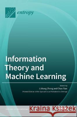 Information Theory and Machine Learning Lizhong Zheng, Chao Tian 9783036553078 Mdpi AG