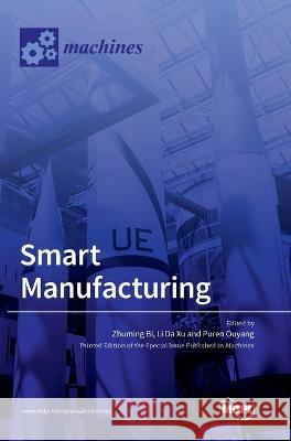 Smart Manufacturing Zhuming Bi Li Da Xu Puren Ouyang 9783036553092 Mdpi AG