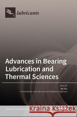 Advances in Bearing Lubrication and Thermal Sciences Ke Yan 9783036553429 Mdpi AG