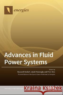 Advances in Fluid Power Systems Ryszard Dindorf Jakub Takosoglu Piotr Wos 9783036553542 Mdpi AG