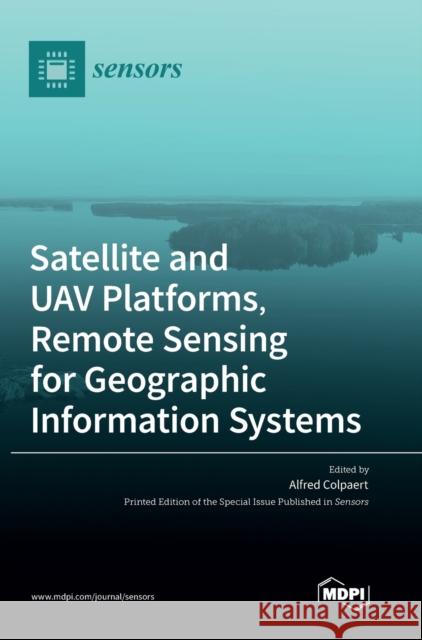 Satellite and UAV Platforms, Remote Sensing for Geographic Information Systems Alfred Colpaert 9783036553610 Mdpi AG