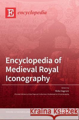 Encyclopedia of Medieval Royal Iconography Mirko Vagnoni 9783036553696 Mdpi AG