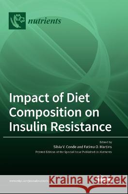 Impact of Diet Composition on Insulin Resistance Silvia V. Conde Fatima O. Martins 9783036554051 Mdpi AG