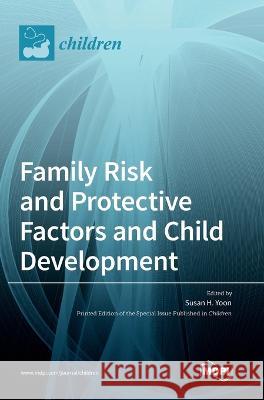 Family Risk and Protective Factors and Child Development Susan H. Yoon 9783036554365