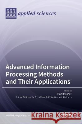 Advanced Information Processing Methods and Their Applications Pavel Lyakhov 9783036555157