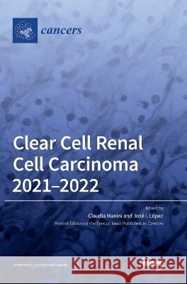 Clear Cell Renal Cell Carcinoma 2021-2022 Claudia Manini Jos? I. L?pez 9783036555171 Mdpi AG