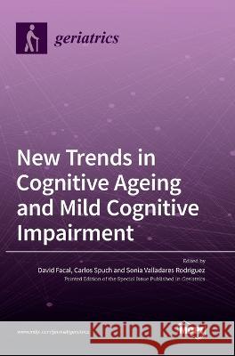 New Trends in Cognitive Ageing and Mild Cognitive Impairment David Facal Carlos Spuch Sonia Valladares Rodriguez 9783036555379