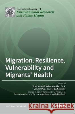Migration, Resilience, Vulnerability and Migrants\' Health Lillian Mwanri Nelsensius Klau Fauk William Mude 9783036555584