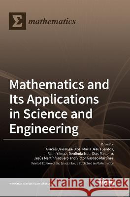 Mathematics and Its Applications in Science and Engineering Araceli Queiruga Dios Maria Jesus Santos Fatih Yilmaz 9783036555812 Mdpi AG