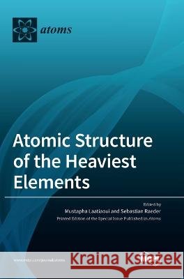 Atomic Structure of the Heaviest Elements Mustapha Laatiaoui Sebastian Raeder  9783036555911