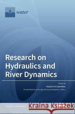 Research on Hydraulics and River Dynamics Vlassios Hrissanthou 9783036555973 Mdpi AG