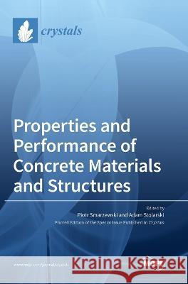 Properties and Performance of Concrete Materials and Structures Piotr Smarzewski Adam Stolarski 9783036556017 Mdpi AG