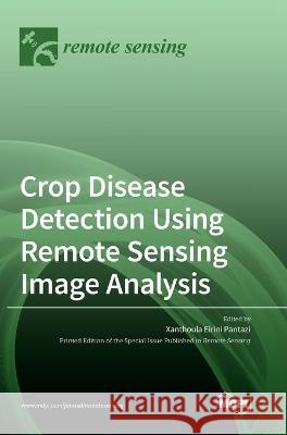 Crop Disease Detection Using Remote Sensing Image Analysis Xanthoula Eirini Pantazi 9783036556055