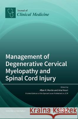 Management of Degenerative Cervical Myelopathy and Spinal Cord Injury Allan Martin Aria Nouri 9783036556253 Mdpi AG