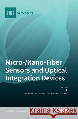 Micro-/Nano-Fiber Sensors and Optical Integration Devices Jin Li 9783036556307 Mdpi AG