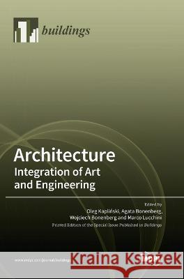 Architecture: Integration of Art and Engineering Oleg Kaplinski Agata Bonenberg Wojciech Bonenberg 9783036556314 Mdpi AG