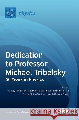 Dedication to Professor Michael Tribelsky: 50 Years in Physics Andrey Miroshnichenko Boris Malomed Fernando Moreno 9783036556376 Mdpi AG