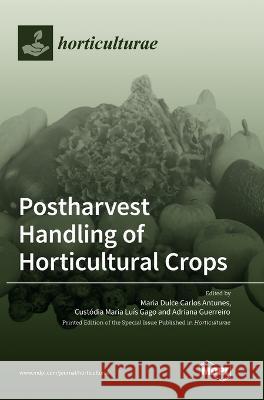 Postharvest Handling of Horticultural Crops Maria Dulce Carlos Antunes Custodia Maria Luı Adriana Guerreiro 9783036556437