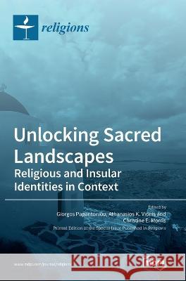 Unlocking Sacred Landscapes: Religious and Insular Identities in Context Giorgos Papantoniou Athanasios K. Vionis Christine E. Morris 9783036556475