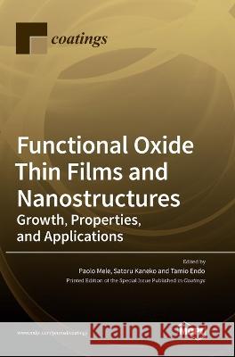 Functional Oxide Thin Films and Nanostructures: Growth, Properties, and Applications Paolo Mele Satoru Kaneko Tamio Endo 9783036556574