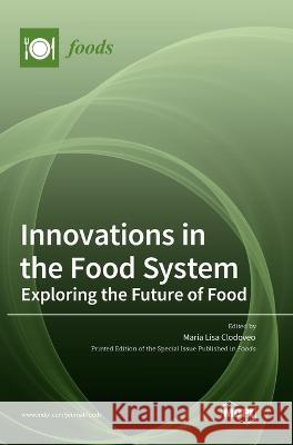 Innovations in the Food System: Exploring the Future of Food Maria Lisa Clodoveo 9783036556635 Mdpi AG