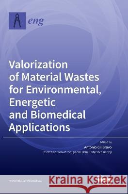 Valorization of Material Wastes for Environmental, Energetic and Biomedical Applications Antonio Gil Bravo 9783036556918 Mdpi AG