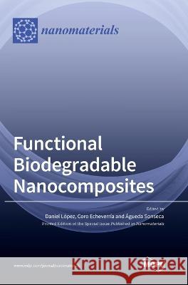Functional Biodegradable Nanocomposites Daniel L?pez Coro Echeverr?a ?gueda Sonseca 9783036556970 Mdpi AG