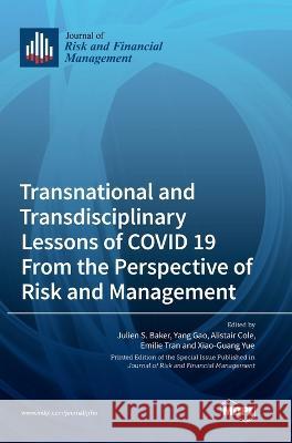 Transnational and Transdisciplinary Lessons of COVID 19 From the Perspective of Risk and Management Julien S. Baker Yang Gao Alistair Cole 9783036557045