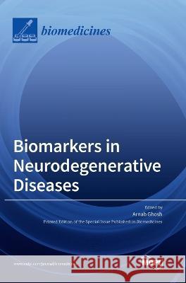 Biomarkers in Neurodegenerative Diseases Arnab Ghosh 9783036557298