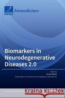 Biomarkers in Neurodegenerative Diseases 2.0 Arnab Ghosh   9783036557311 Mdpi AG