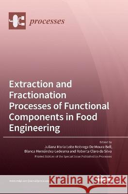 Extraction and Fractionation Processes of Functional Components in Food Engineering Juliana Aria Leite Nobrega de Bell Blanca Hernandez Ledesma Roberta Claro D 9783036557595