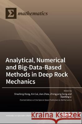 Analytical, Numerical and Big-Data-Based Methods in Deep Rock Mechanics Shaofeng Wang Xin Cai Jian Zhou 9783036557618 Mdpi AG