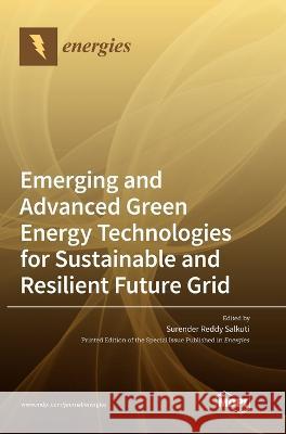 Emerging and Advanced Green Energy Technologies for Sustainable and Resilient Future Grid Surender Reddy Salkuti 9783036557694