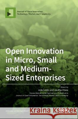 Open Innovation in Micro, Small and Medium-Sized Enterprises Jo?o Leit?o L?o-Paul Dana 9783036557823 Mdpi AG