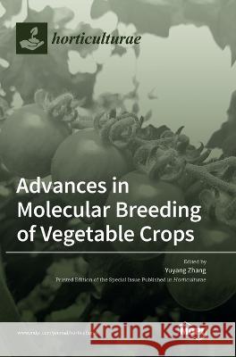 Advances in Molecular Breeding of Vegetable Crops Yuyang Zhang 9783036557892