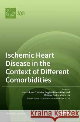 Ischemic Heart Disease in the Context of Different Comorbidities Irina-Iuliana Costache Bogdan-Mircea Mihai Minerva Codruta Badescu 9783036558103