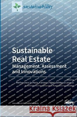 Sustainable Real Estate: Management, Assessment and Innovations Pierfrancesco de Paola Francesco Tajani Marco Locurcio 9783036558257