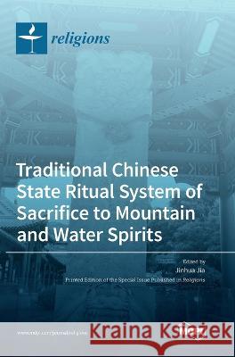 Traditional Chinese State Ritual System of Sacrifice to Mountain and Water Spirits Jinhua Jia 9783036558271