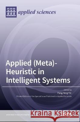 Applied (Meta)-Heuristic in Intelligent Systems Peng-Yeng Yin 9783036558752 Mdpi AG