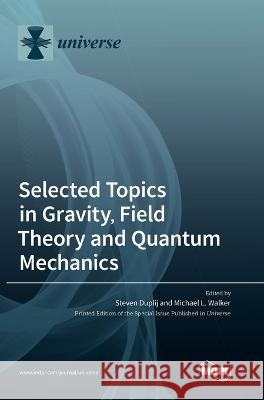 Selected Topics in Gravity, Field Theory and Quantum Mechanics Steven Duplij Michael L. Walker 9783036559056 Mdpi AG