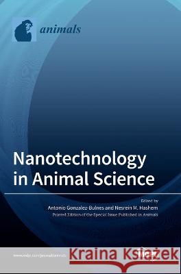 Nanotechnology in Animal Science Antonio Gonzalez-Bulnes Nesrein M. Hashem 9783036559452