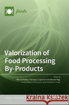 Valorization of Food Processing By-Products Marco Poiana Francesco Caponio Antonio Piga 9783036559490