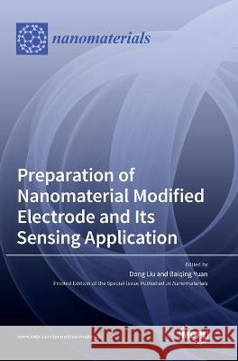 Preparation of Nanomaterial Modified Electrode and Its Sensing Application Dong Liu Baiqing Yuan 9783036559711 Mdpi AG