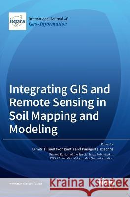 Integrating GIS and Remote Sensing in Soil Mapping and Modeling Dimitris Triantakonstantis Panagiotis Tziachris 9783036559780 Mdpi AG