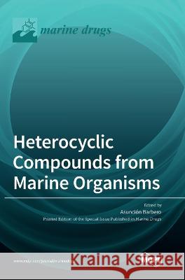 Heterocyclic Compounds from Marine Organisms Asuncion Barbero 9783036559971