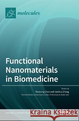 Functional Nanomaterials in Biomedicine Wansong Chen Jianhua Zhang 9783036560205