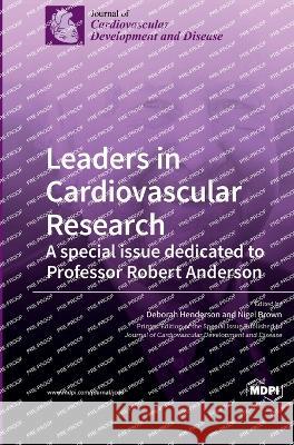 Leaders in Cardiovascular Research: A special issue dedicated to Professor Robert Anderson Deborah Henderson Nigel Brown 9783036560267